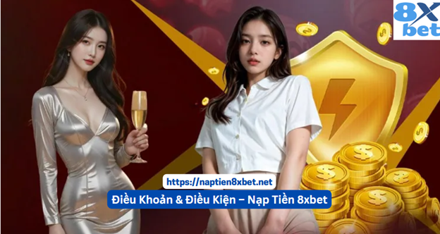 Điều Khoản & Điều Kiện – Nạp Tiền 8xbet